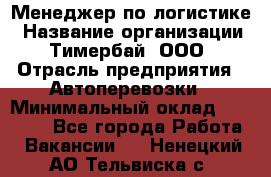 Менеджер по логистике › Название организации ­ Тимербай, ООО › Отрасль предприятия ­ Автоперевозки › Минимальный оклад ­ 70 000 - Все города Работа » Вакансии   . Ненецкий АО,Тельвиска с.